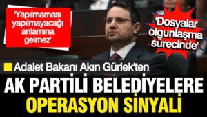 adalet-bakani-akin-gurlekten-ak-partili-belediyelere-operasyon-sinyali-7A1SBZs1